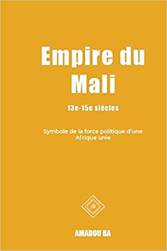 Couverture du livre Empire du Mali (13e - 15e siècles): Symbole de la force politique d'une Afrique unie
